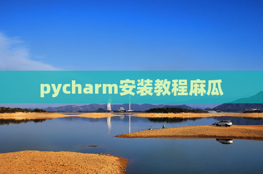 pycharm安装教程麻瓜 pycharm安装教程麻瓜